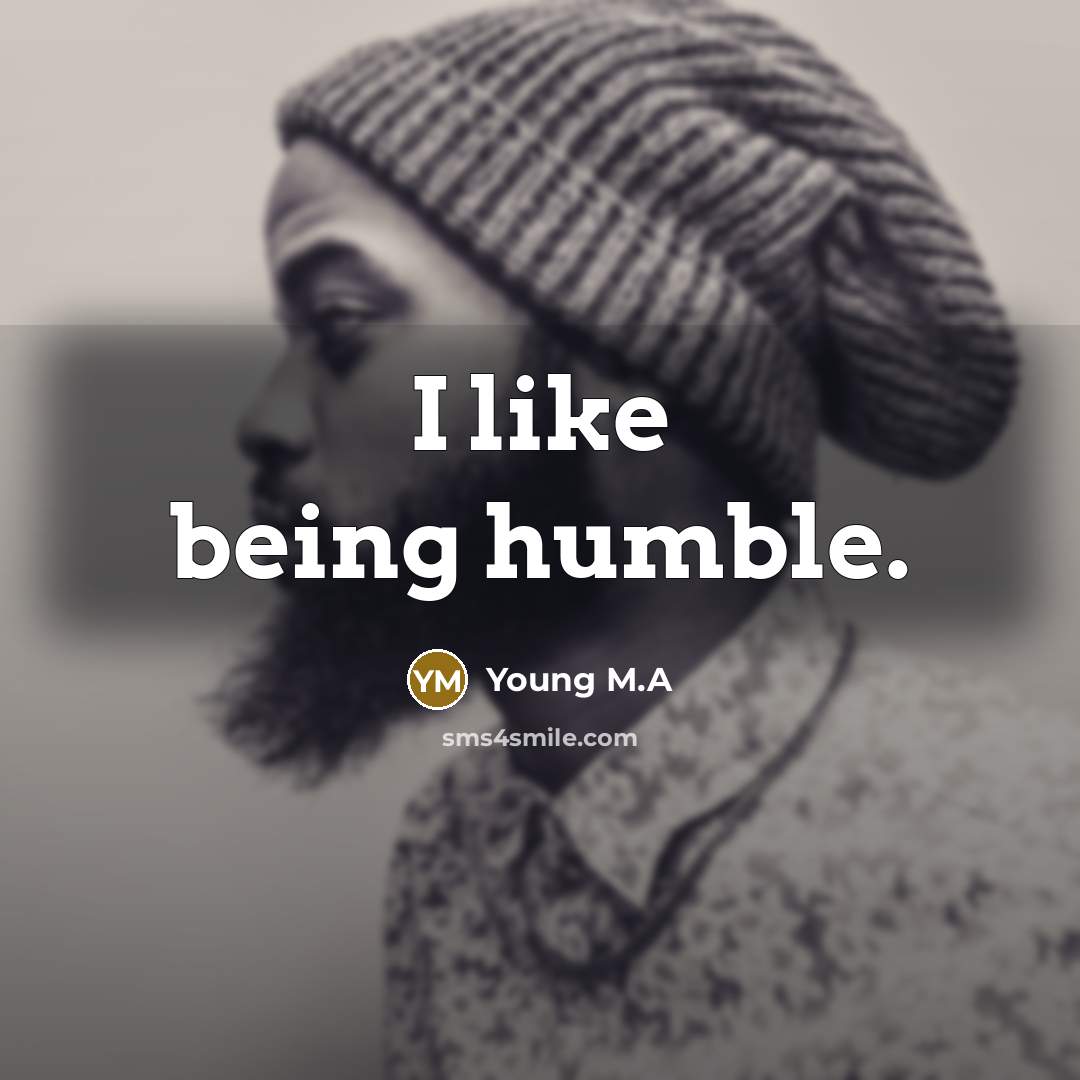 “I like being humble.” quote by Young M.A