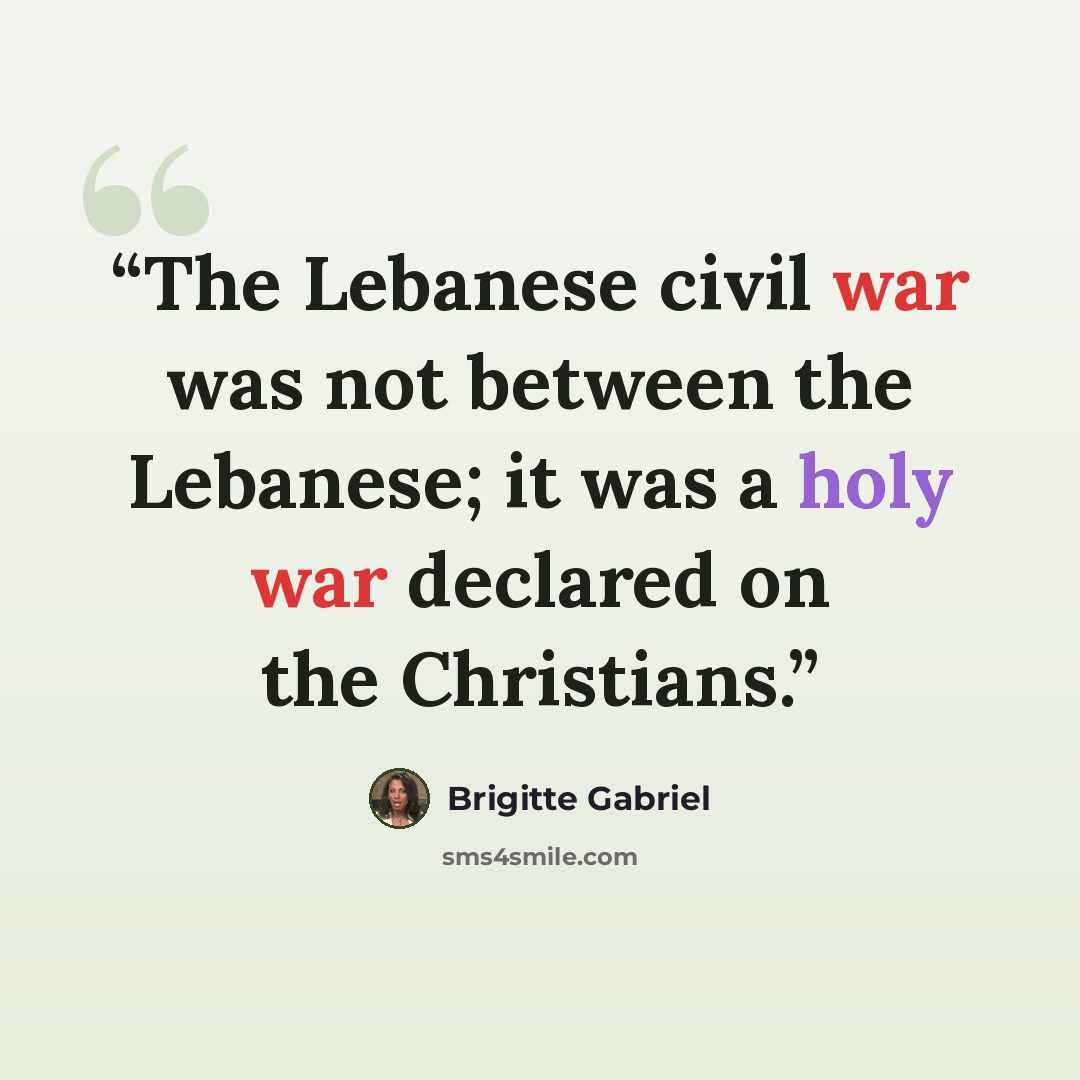 “The Lebanese civil war was not between the Lebanese; it was a holy war declared on the Christians.” quote by Brigitte Gabriel