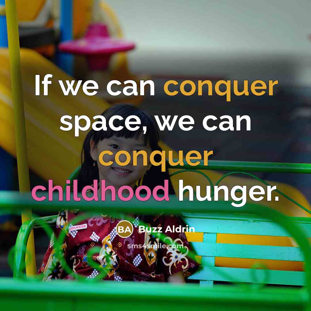 “If we can conquer space, we can conquer childhood hunger.” quote by Buzz Aldrin