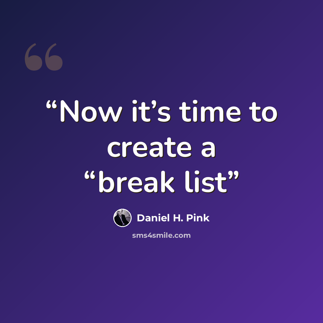 “Now it’s time to create a “break list” quote by Daniel H. Pink