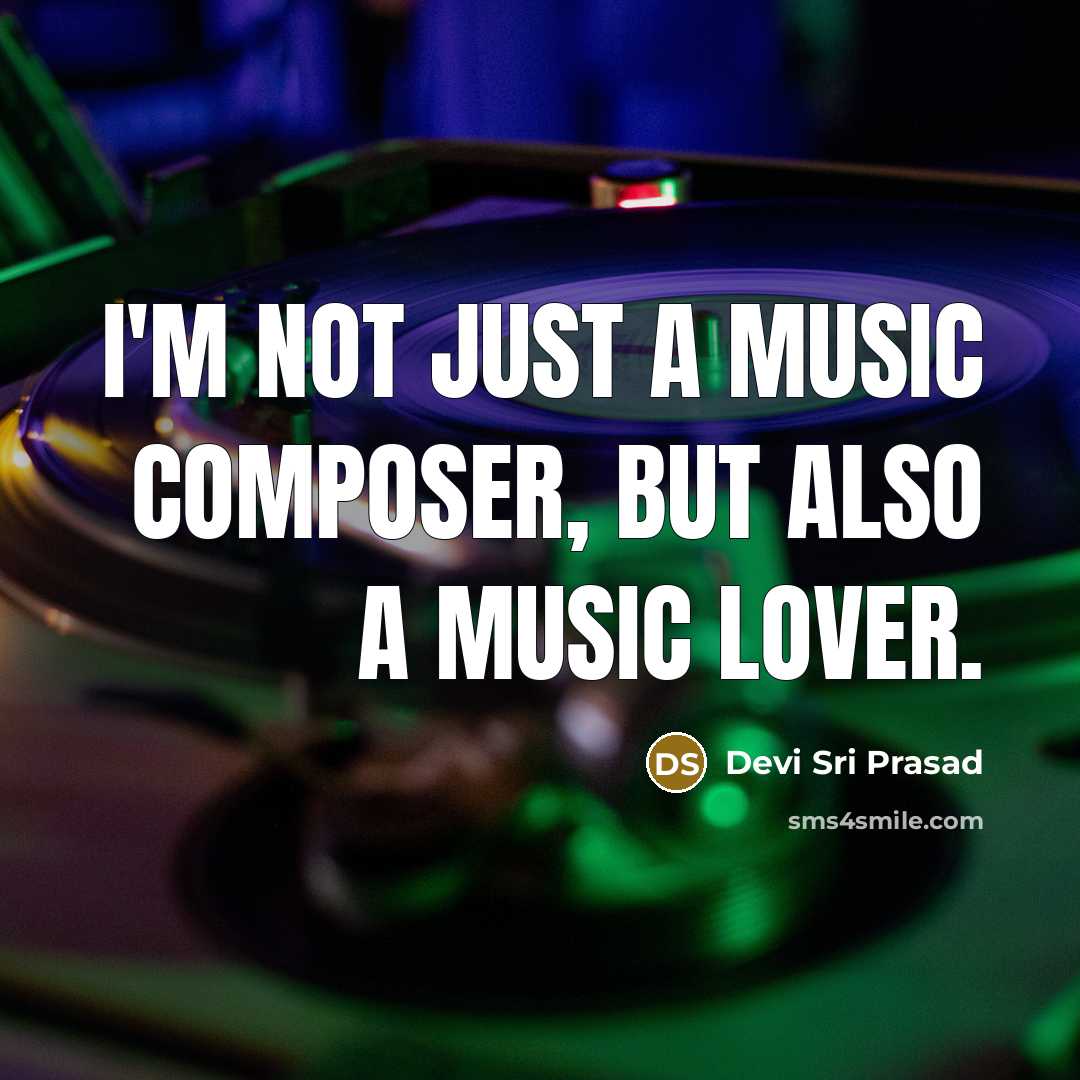 “I'm not just a music composer, but also a music lover.” quote by Devi Sri Prasad