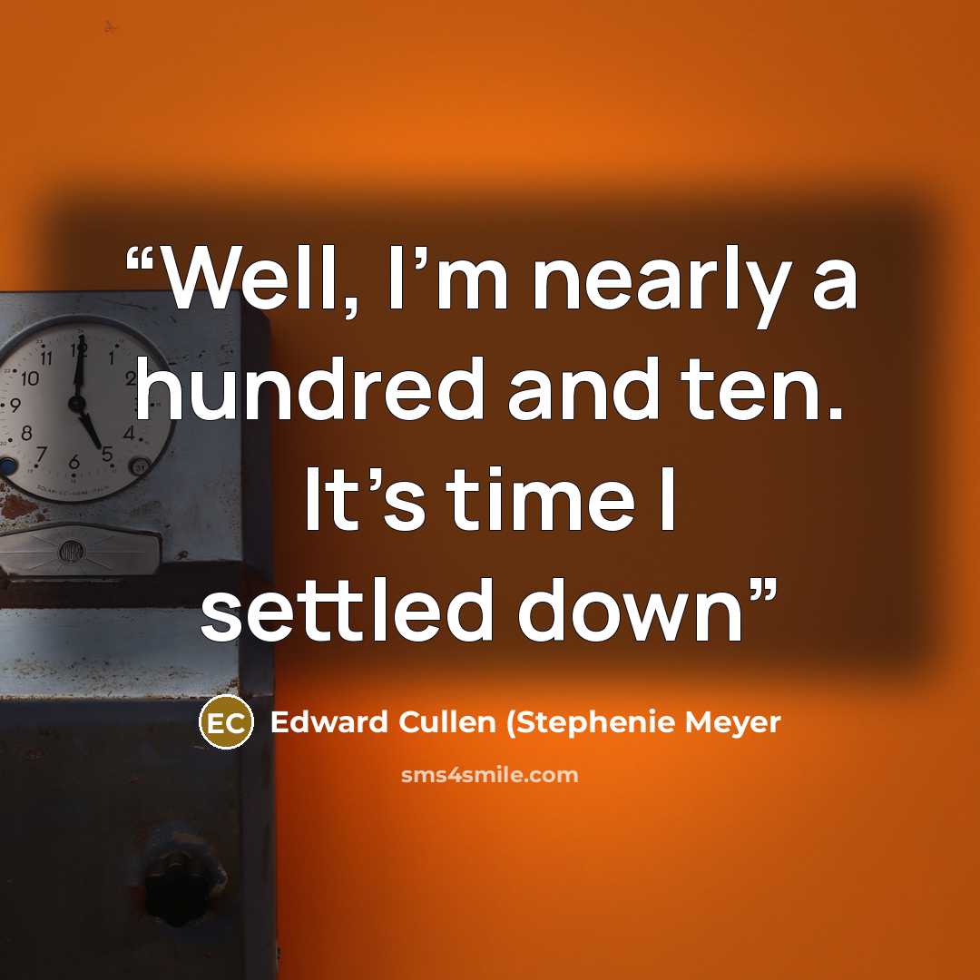 “Well, I'm nearly a hundred and ten. It's time I settled down” quote by Edward Cullen (Stephenie Meyer