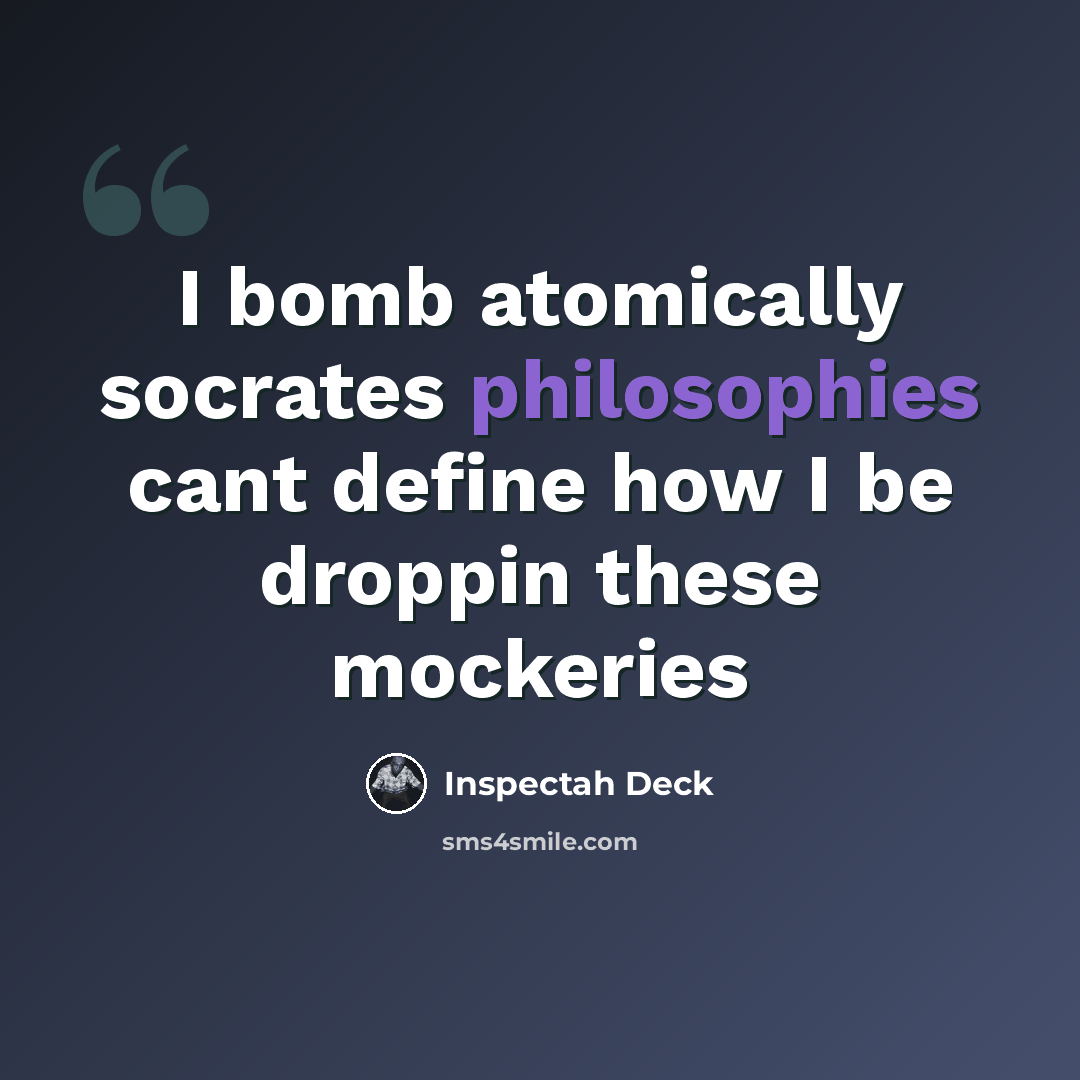 “I bomb atomically socrates philosophies cant define how I be droppin these mockeries” quote by Inspectah Deck