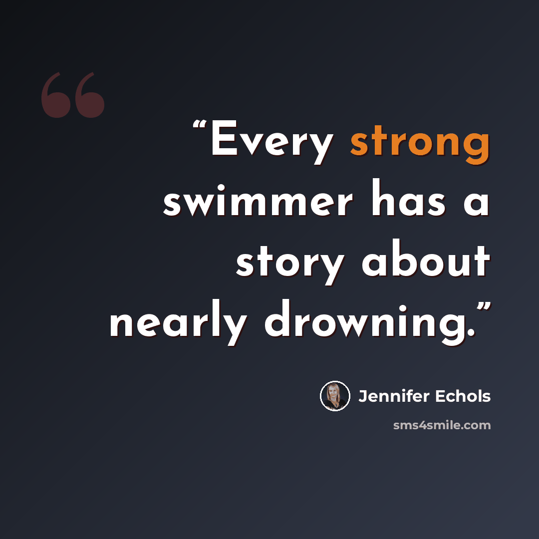 “Every strong swimmer has a story about nearly drowning.” quote by Jennifer Echols