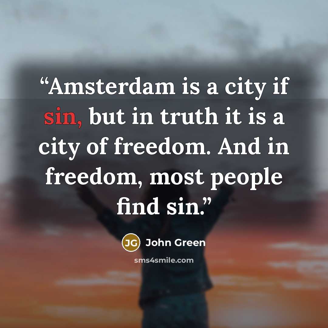 “Amsterdam is a city if sin, but in truth it is a city of freedom. And in freedom, most people find sin.” quote by John Green