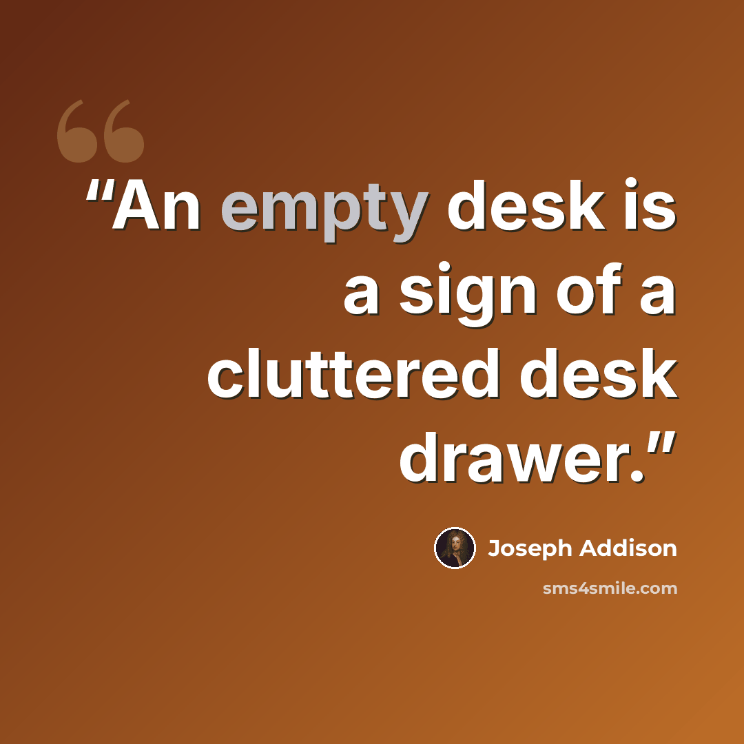“An empty desk is a sign of a cluttered desk drawer.” quote by Joseph Addison