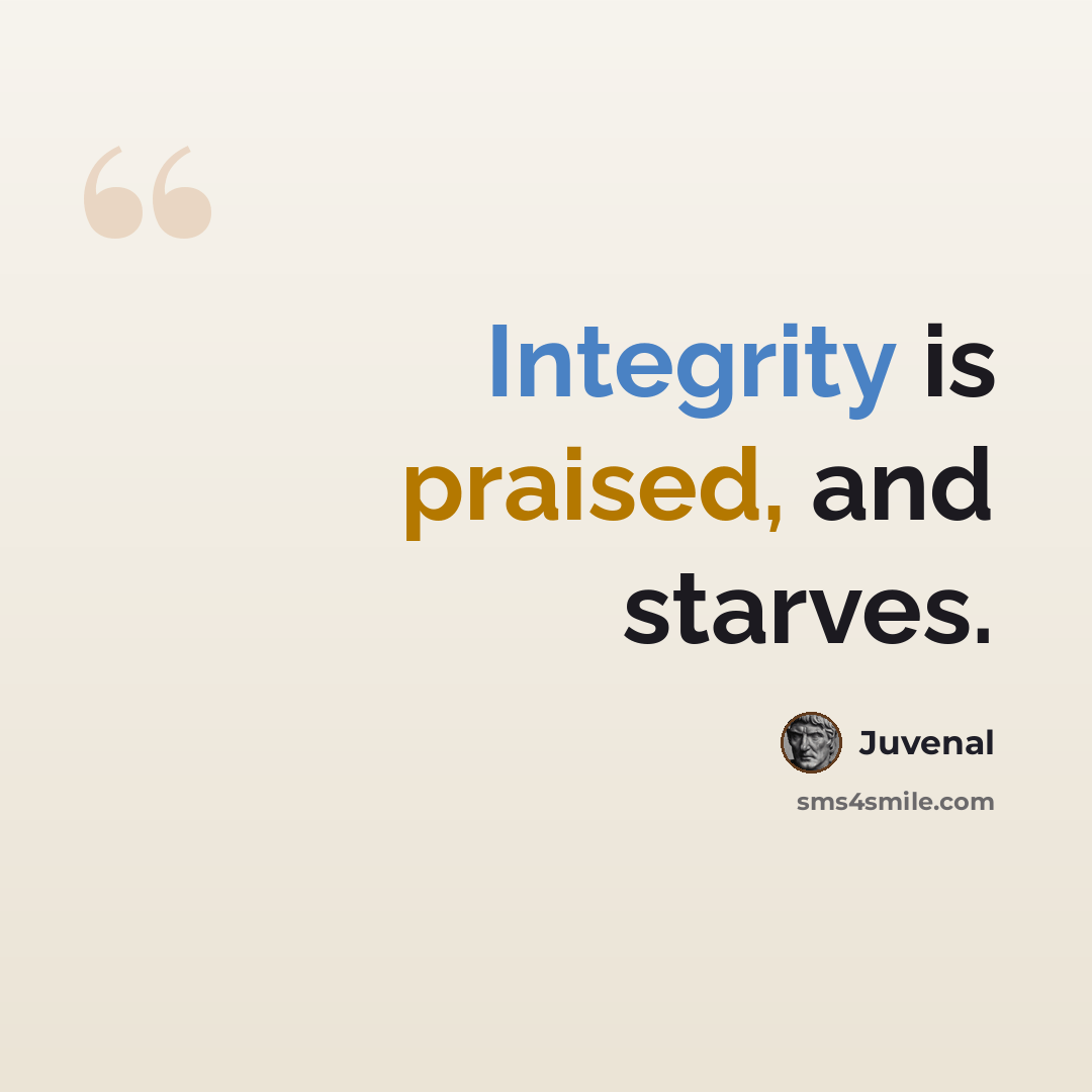“Integrity is praised, and starves.” quote by Juvenal