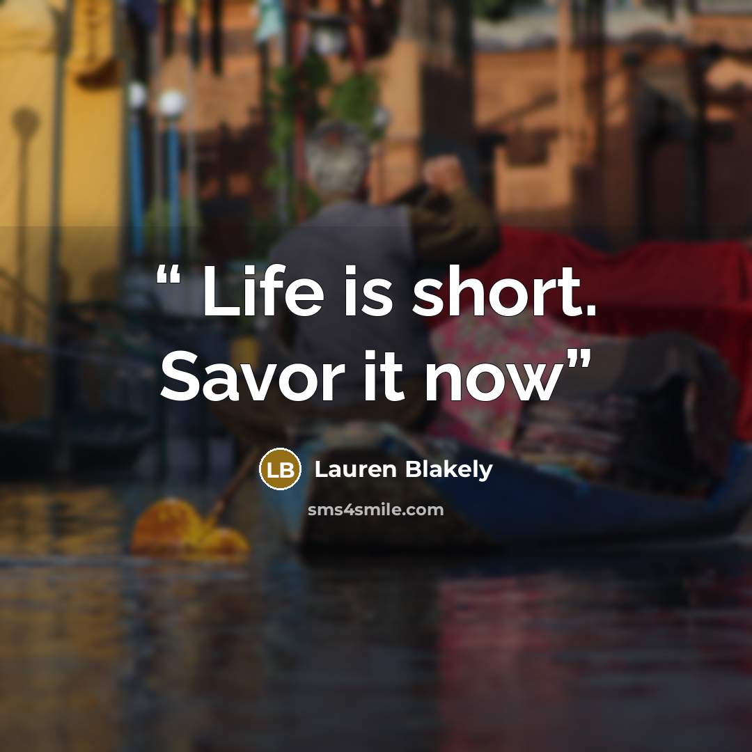 “​ Life is short. Savor it now” quote by Lauren Blakely