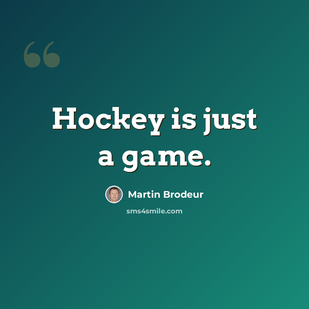 “Hockey is just a game.” quote by Martin Brodeur