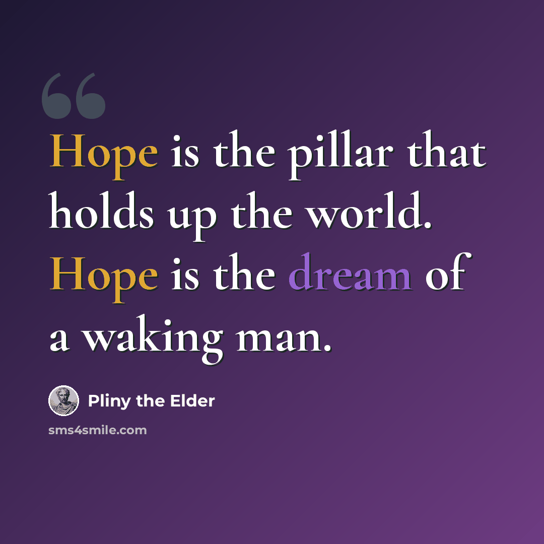 “Hope is the pillar that holds up the world. Hope is the dream of a waking man.” quote by Pliny the Elder