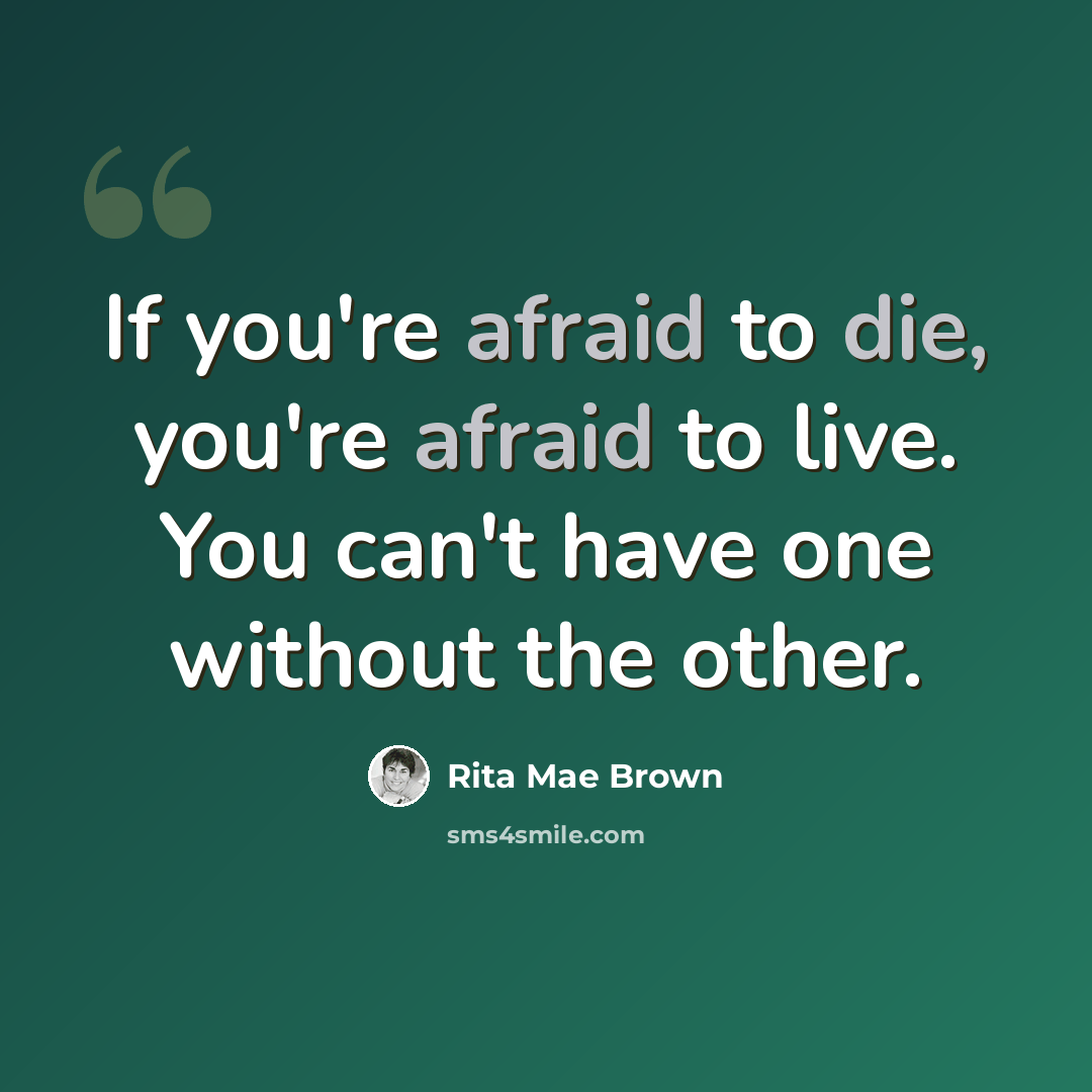 “If you're afraid to die, you're afraid to live. You can't have one without the other.” quote by Rita Mae Brown