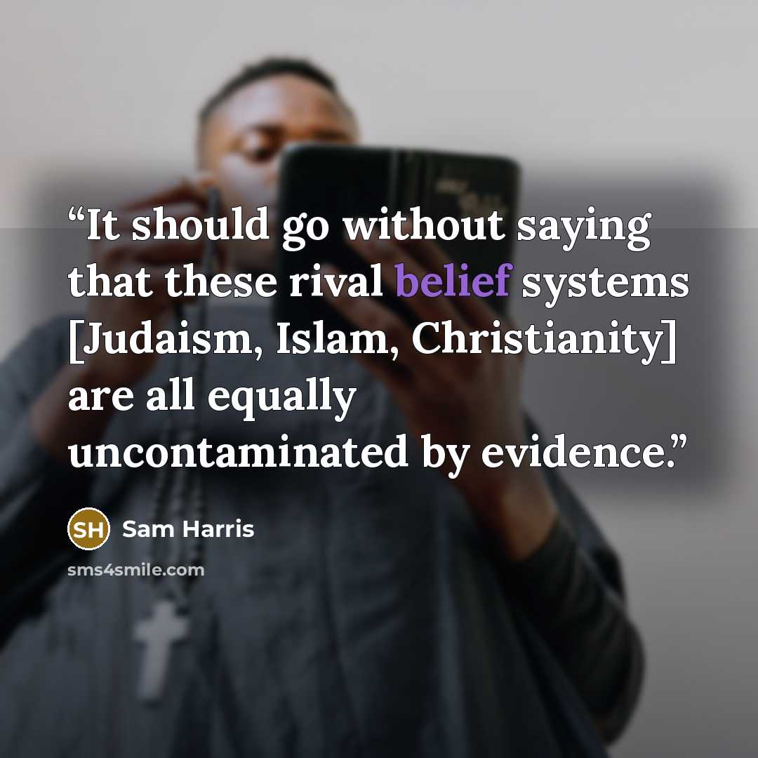 “It should go without saying that these rival belief systems [Judaism, Islam, Christianity] are all equally uncontaminated by evidence.” quote by Sam Harris