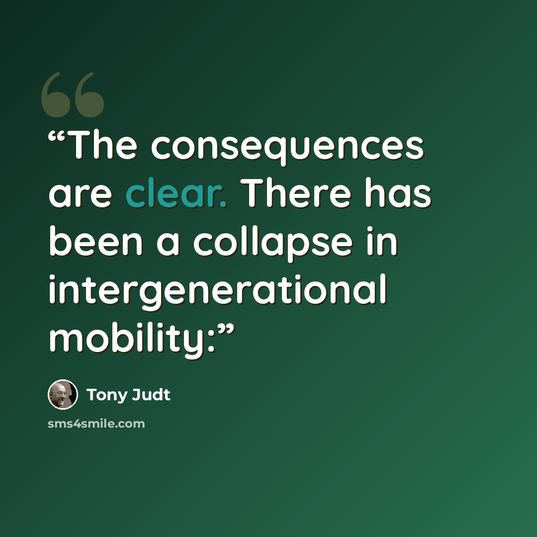 “The consequences are clear. There has been a collapse in intergenerational mobility:” quote by Tony Judt