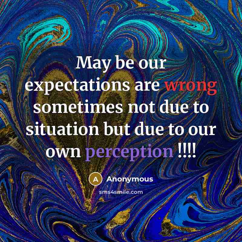 “May be our expectations are wrong sometimes not due to situation but due to our own perception !!!!” quote by Anonymous