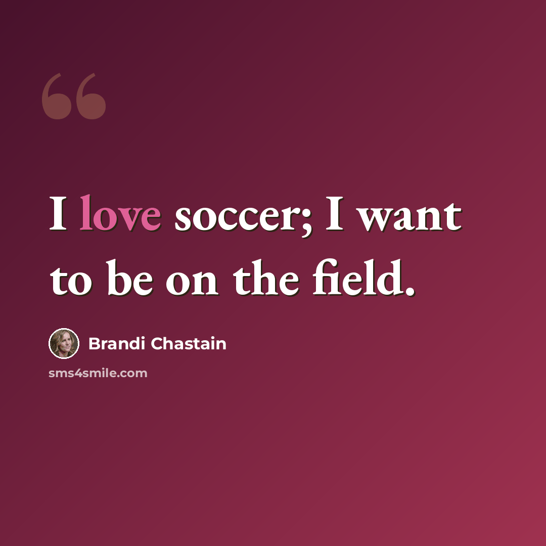 “I love soccer; I want to be on the field.” quote by Brandi Chastain