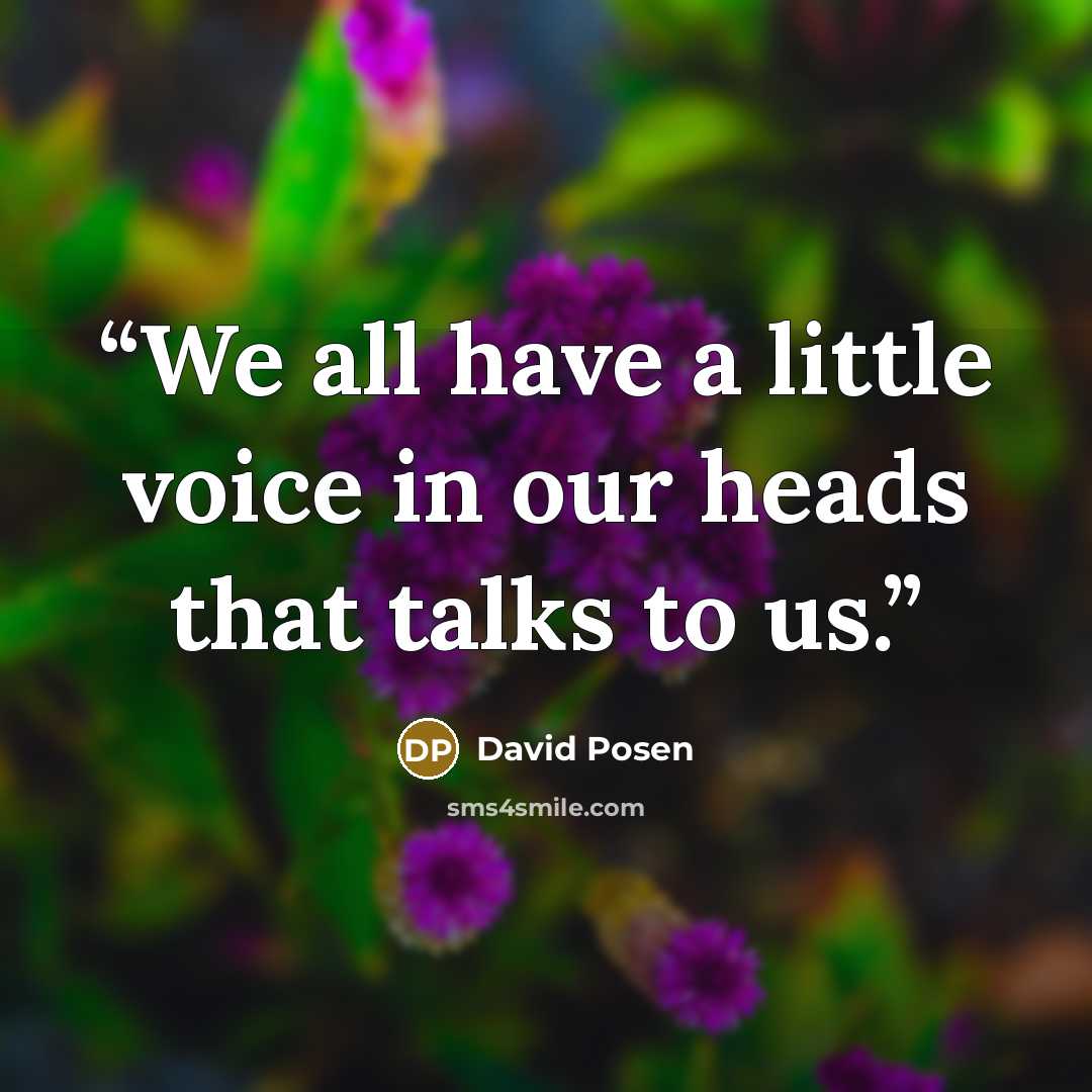 “We all have a little voice in our heads that talks to us.” quote by David Posen