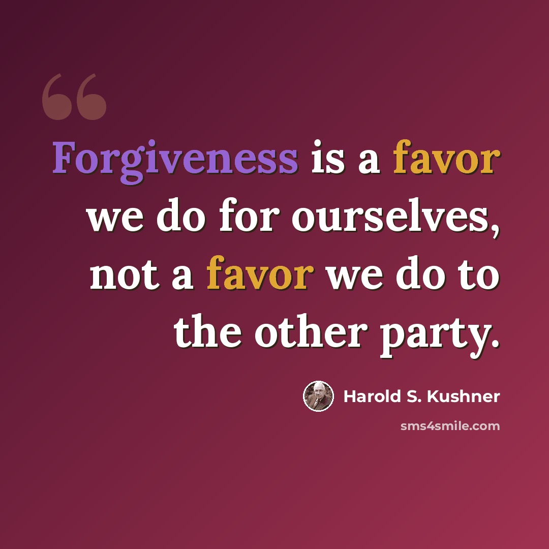 “Forgiveness is a favor we do for ourselves, not a favor we do to the other party.” quote by Harold S. Kushner
