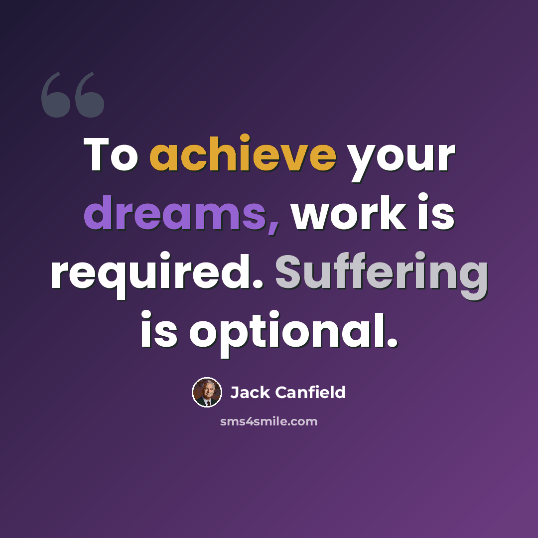 “To achieve your dreams, work is required. Suffering is optional.” quote by Jack Canfield