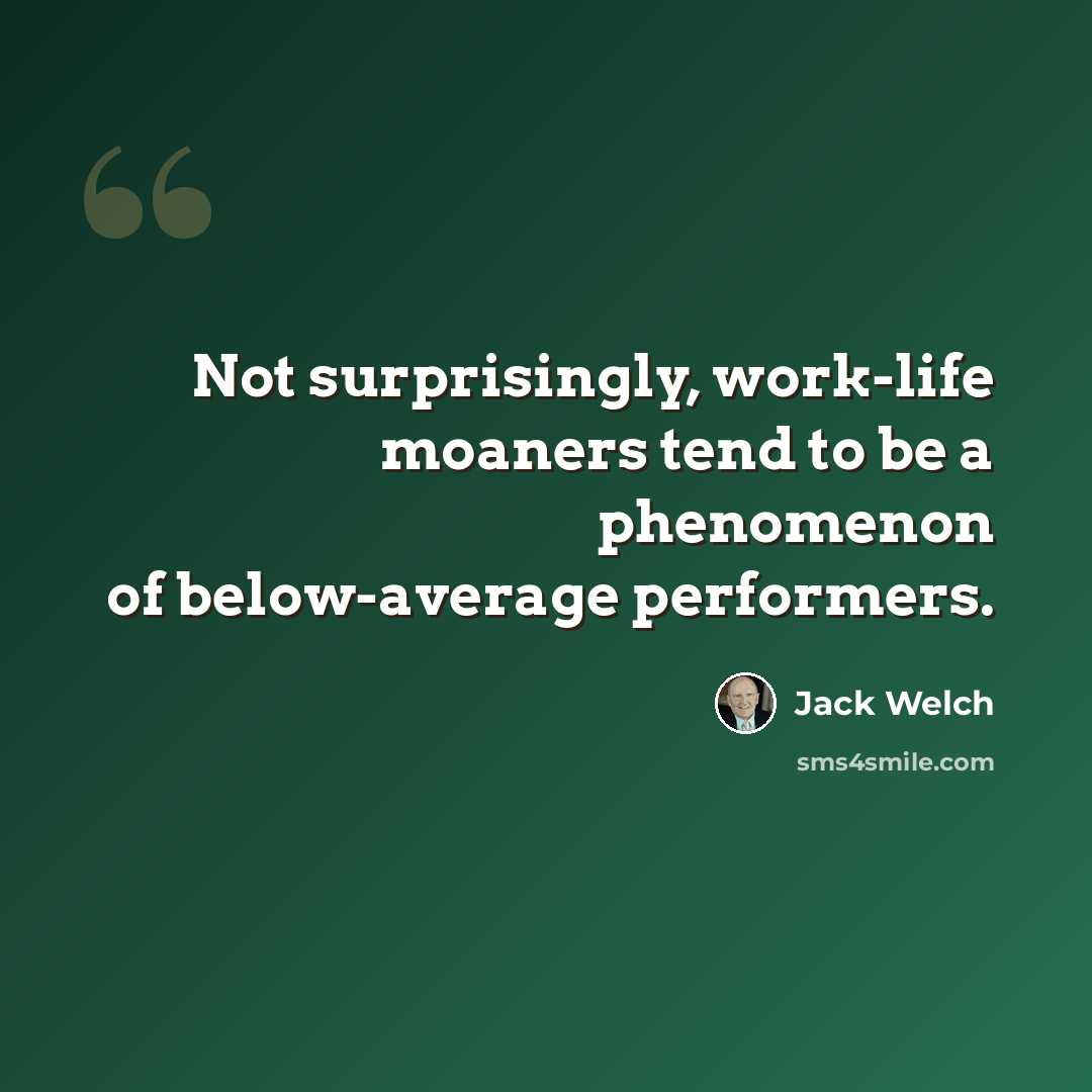 “Not surprisingly, work-life moaners tend to be a phenomenon of below-average performers.” quote by Jack Welch