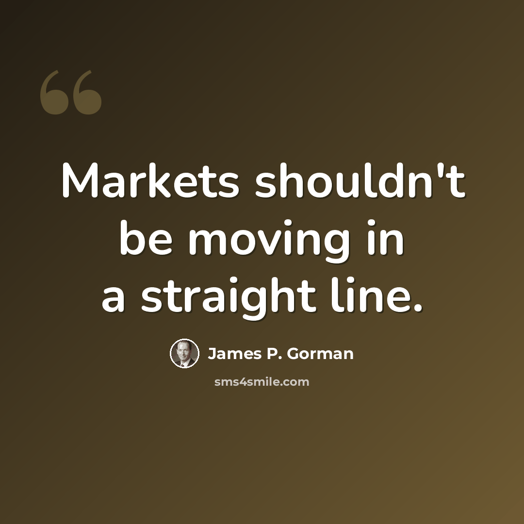 “Markets shouldn't be moving in a straight line.” quote by James P. Gorman