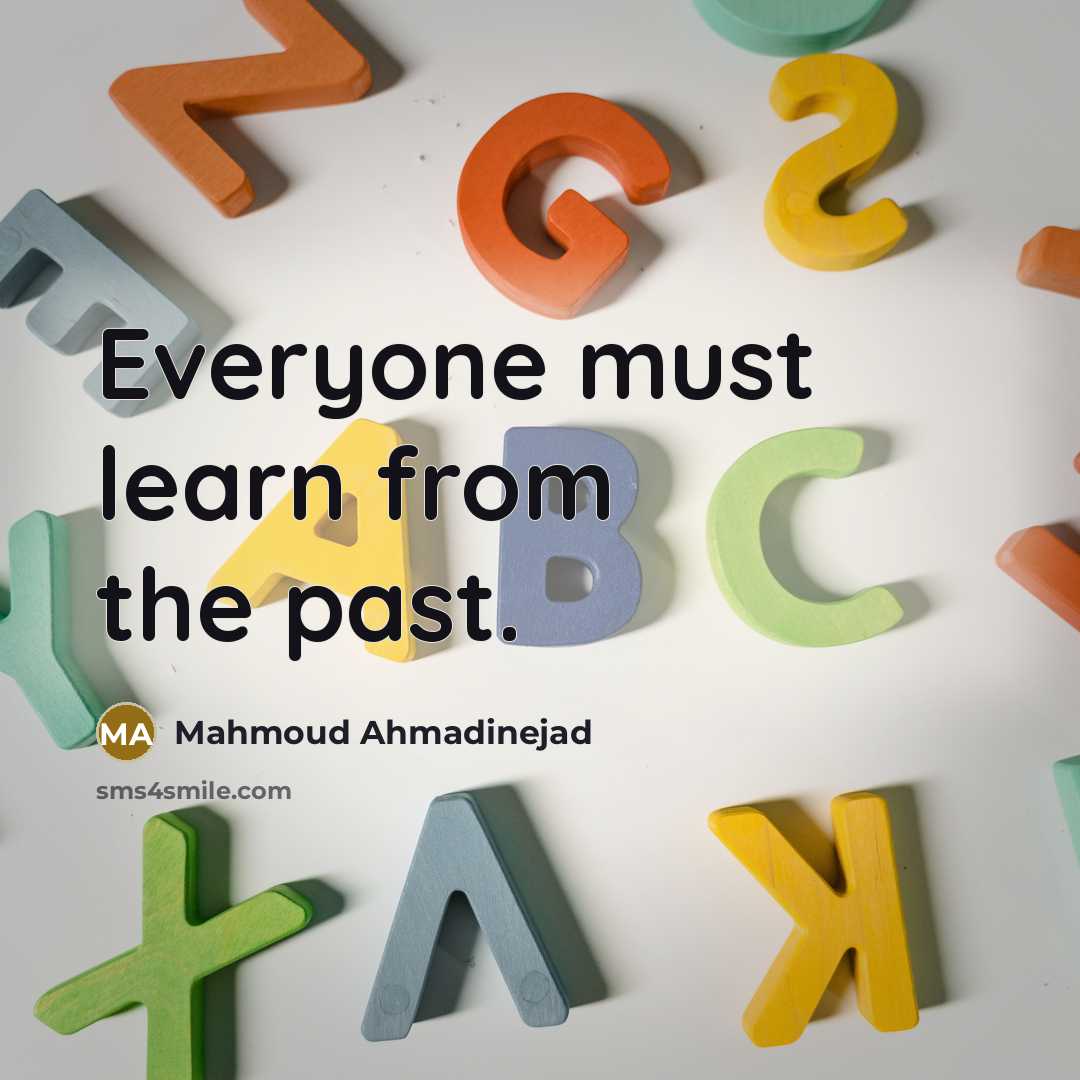 “Everyone must learn from the past.” quote by Mahmoud Ahmadinejad