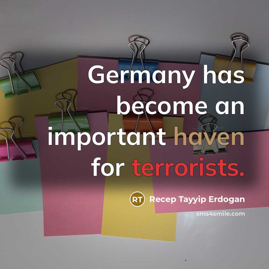 “Germany has become an important haven for terrorists.” quote by Recep Tayyip Erdogan