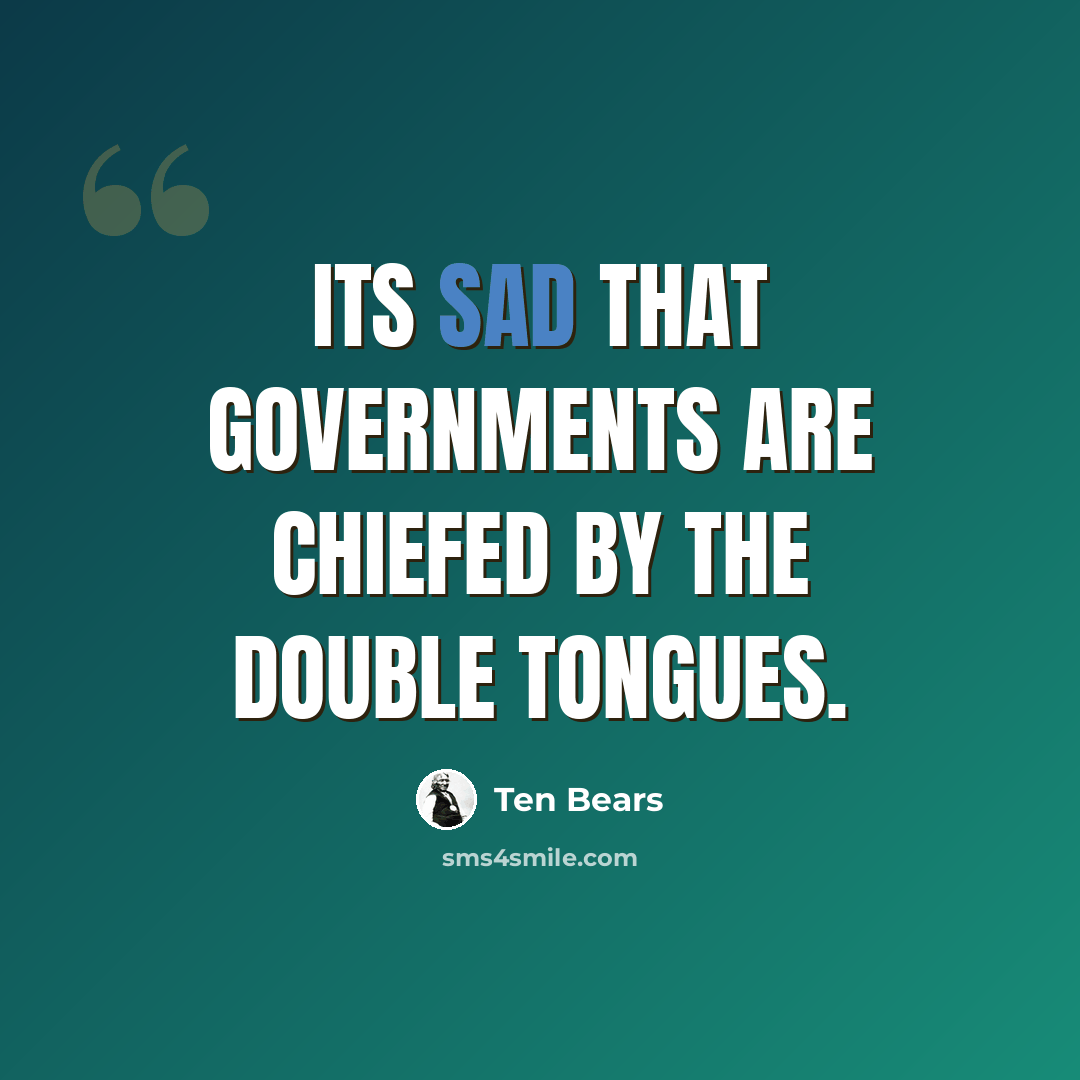 “Its sad that governments are chiefed by the double tongues.” quote by Ten Bears