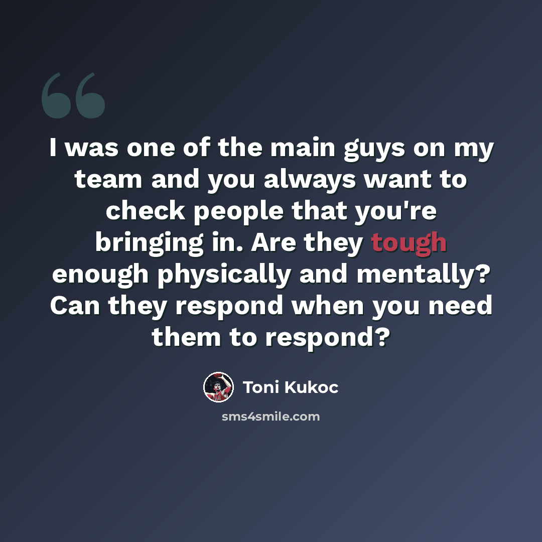 “I was one of the main guys on my team and you always want to check people that you're bringing in. Are they tough enough physically and mentally? Can they respond when you need them to respond?” quote by Toni Kukoc