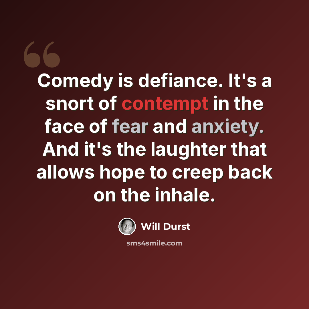 “Comedy is defiance. It's a snort of contempt in the face of fear and anxiety. And it's the laughter that allows hope to creep back on the inhale.” quote by Will Durst