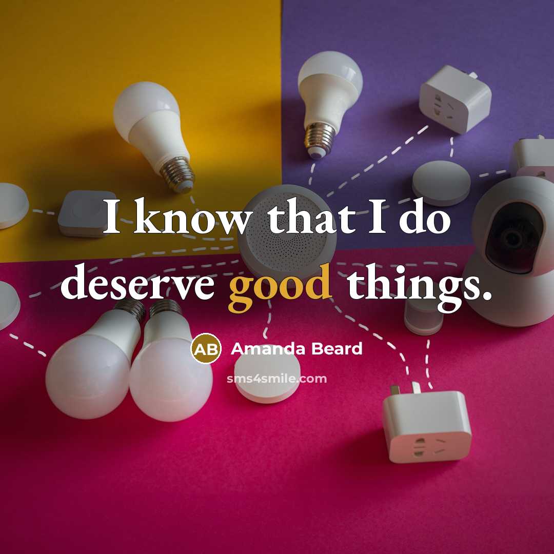 “I know that I do deserve good things.” quote by Amanda Beard