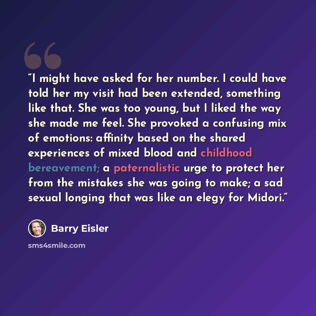 “I might have asked for her number. I could have told her my visit had been extended, something like that. She was too young, but I liked the way she made me feel. She provoked a confusing mix of emotions: affinity based on the shared experiences of mixed blood and childhood bereavement; a…” quote by Barry Eisler