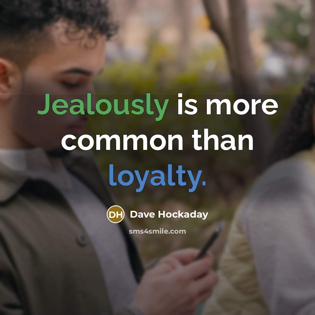 “Jealously is more common than loyalty.” quote by Dave Hockaday