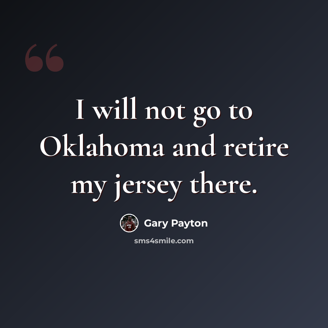 “I will not go to Oklahoma and retire my jersey there.” quote by Gary Payton