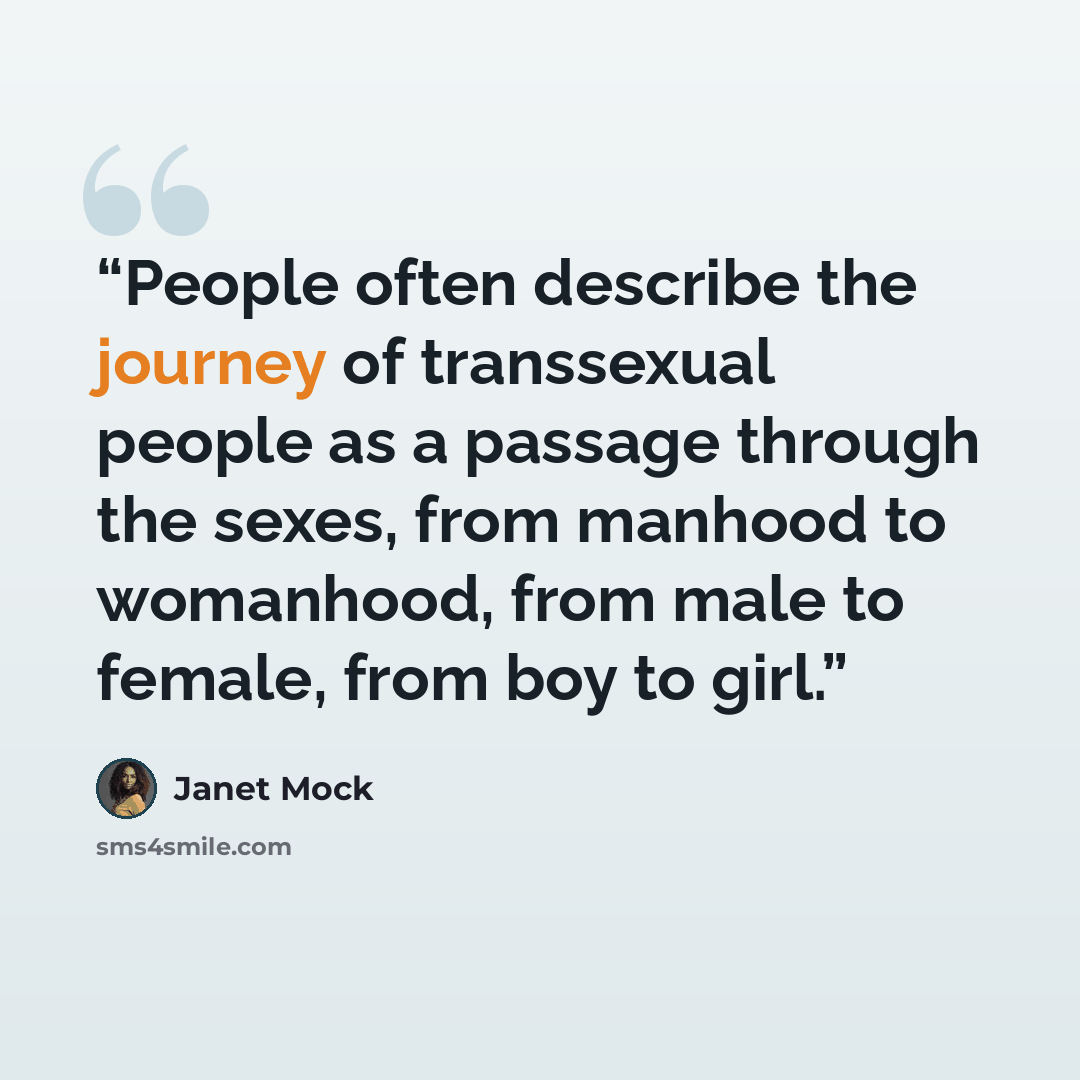 “People often describe the journey of transsexual people as a passage through the sexes, from manhood to womanhood, from male to female, from boy to girl.” quote by Janet Mock