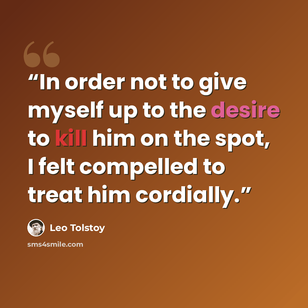 “In order not to give myself up to the desire to kill him on the spot, I felt compelled to treat him cordially.” quote by leo tolstoy