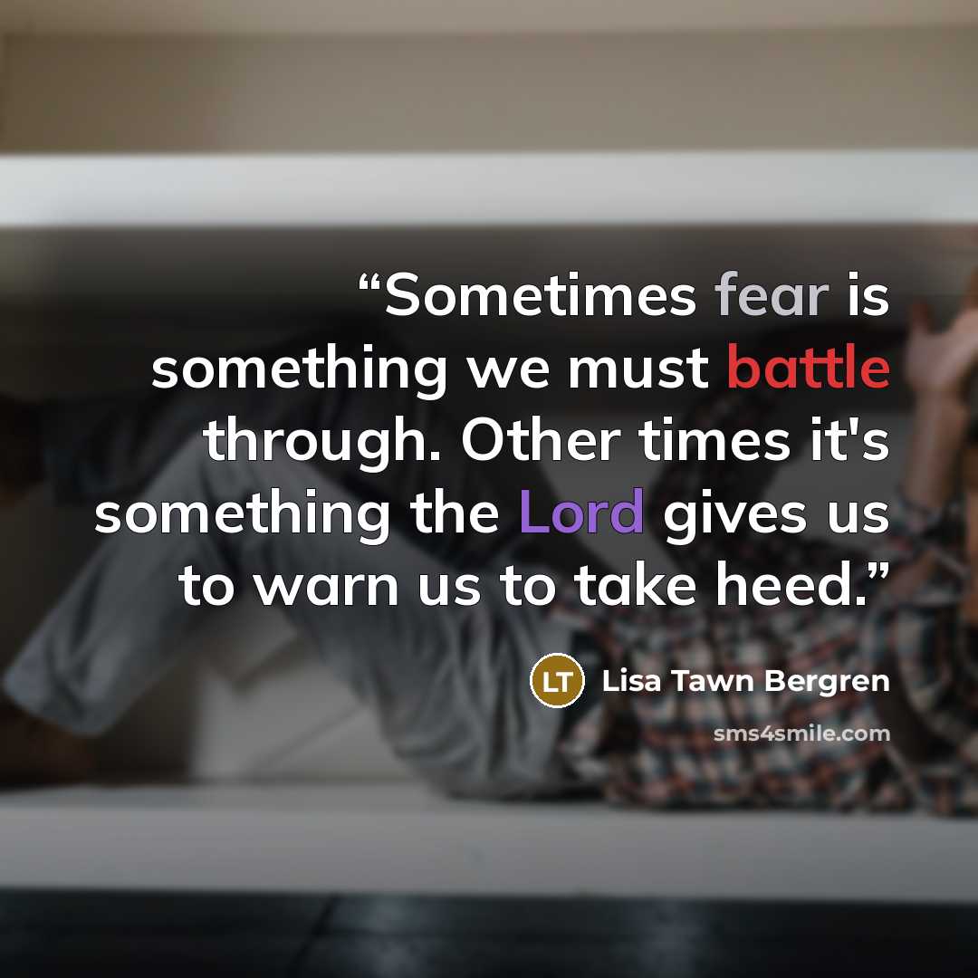 “Sometimes fear is something we must battle through. Other times it's something the Lord gives us to warn us to take heed.” quote by Lisa Tawn Bergren