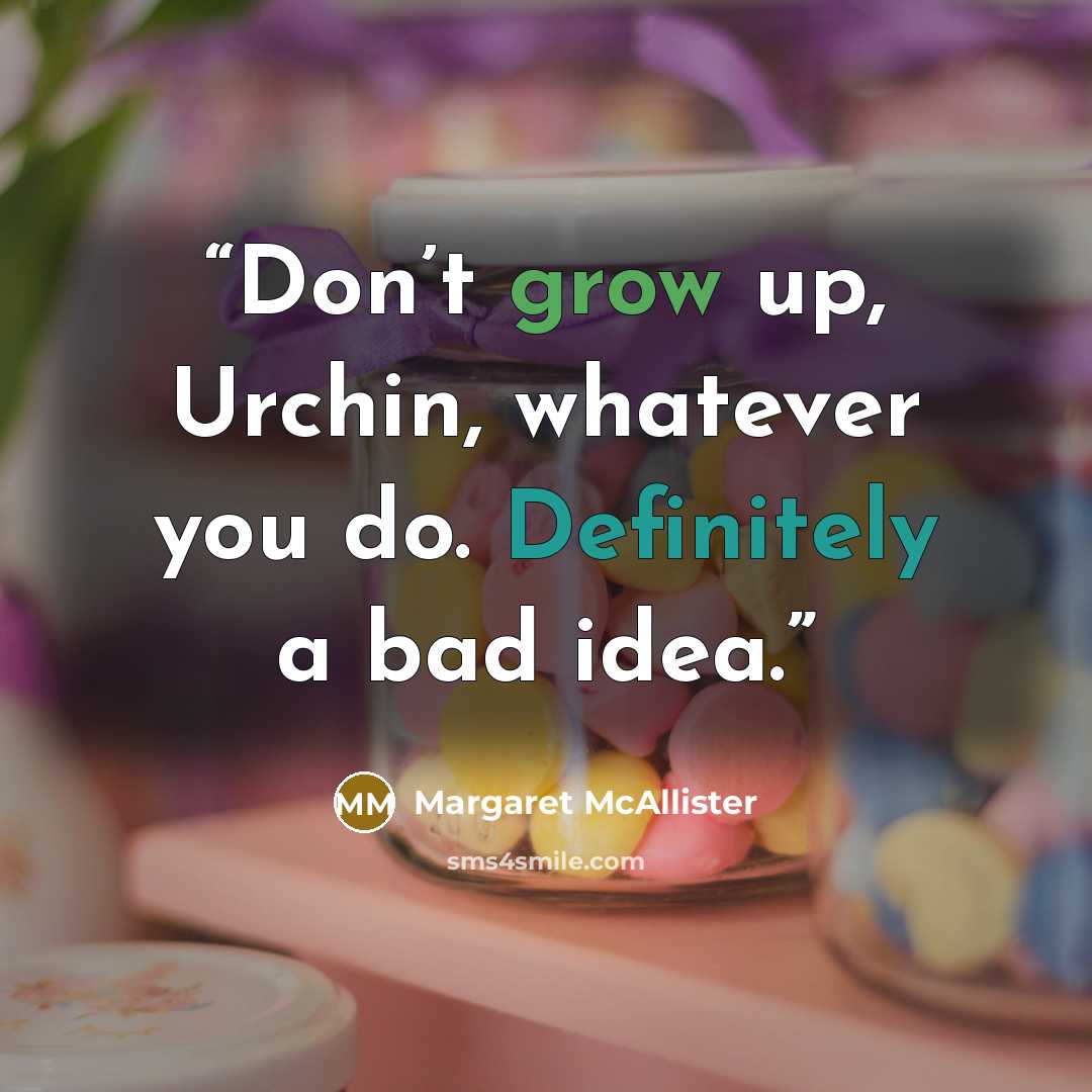 “Don’t grow up, Urchin, whatever you do. Definitely a bad idea.” quote by Margaret McAllister