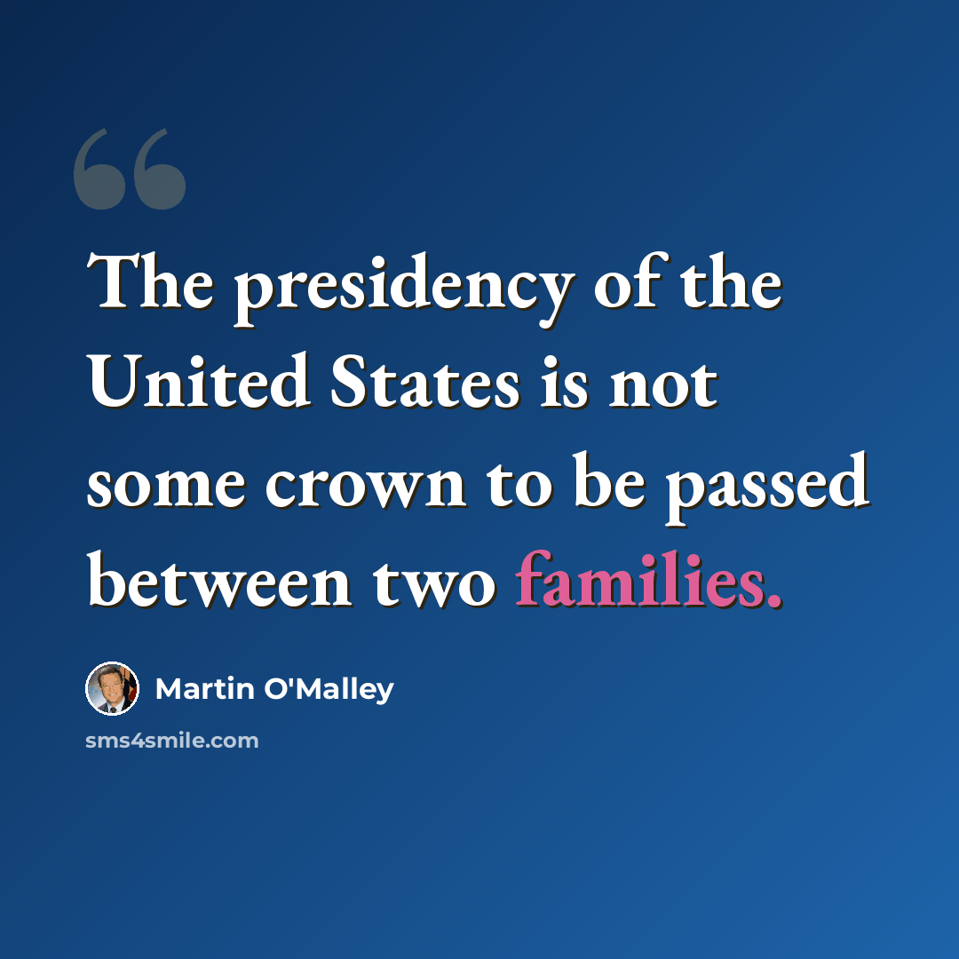 “The presidency of the United States is not some crown to be passed between two families.” quote by Martin O'Malley