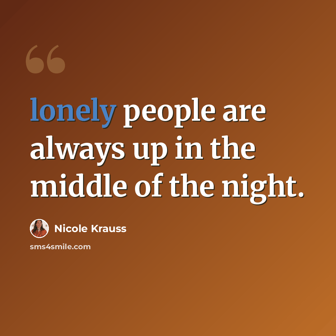 “lonely people are always up in the middle of the night.” quote by Nicole Krauss