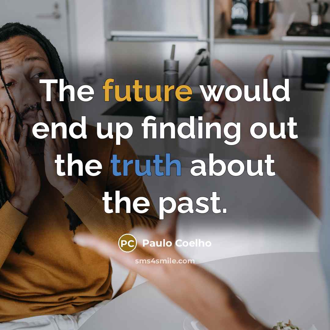 “The future would end up finding out the truth about the past.” quote by Paulo Coelho