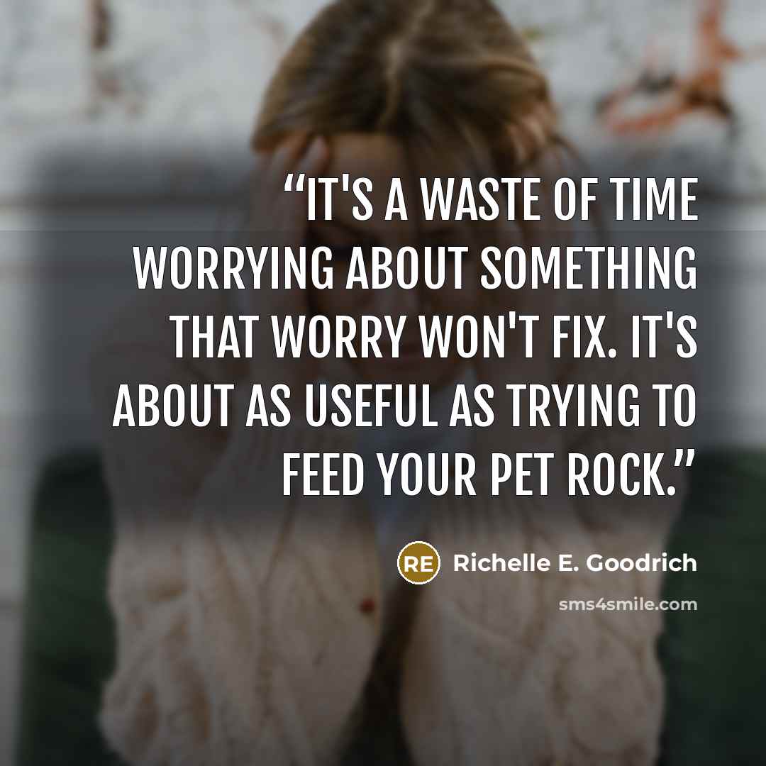 “It's a waste of time worrying about something that worry won't fix. It's about as useful as trying to feed your pet rock.” quote by Richelle E. Goodrich