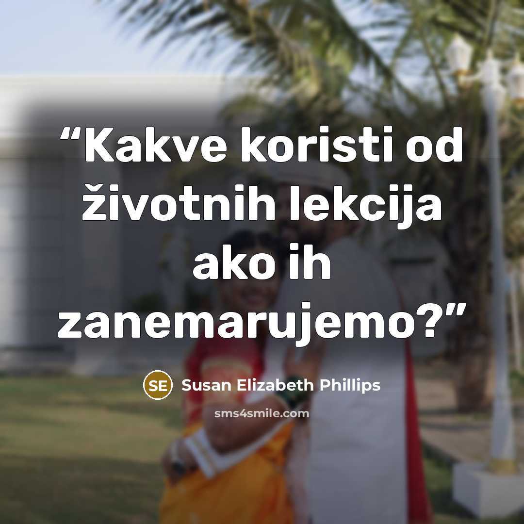“Kakve koristi od životnih lekcija ako ih zanemarujemo?” quote by Susan Elizabeth Phillips