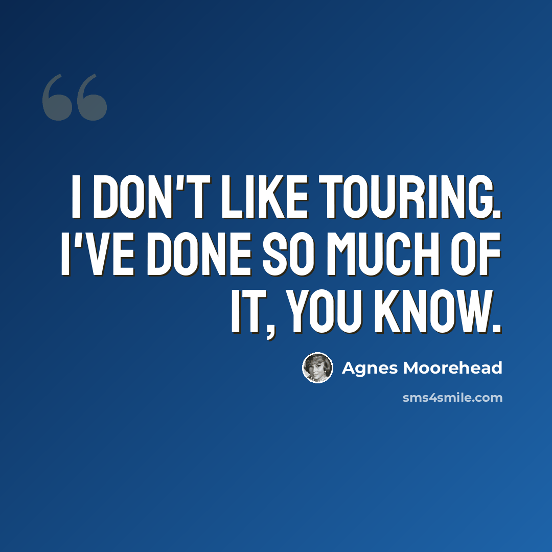 “I don't like touring. I've done so much of it, you know.” quote by Agnes Moorehead