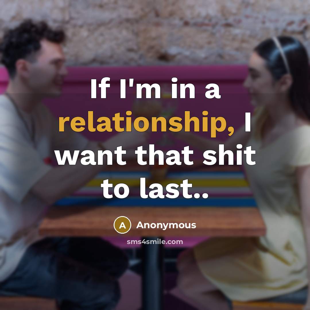 “If I'm in a relationship, I want that shit to last..” quote by Anonymous