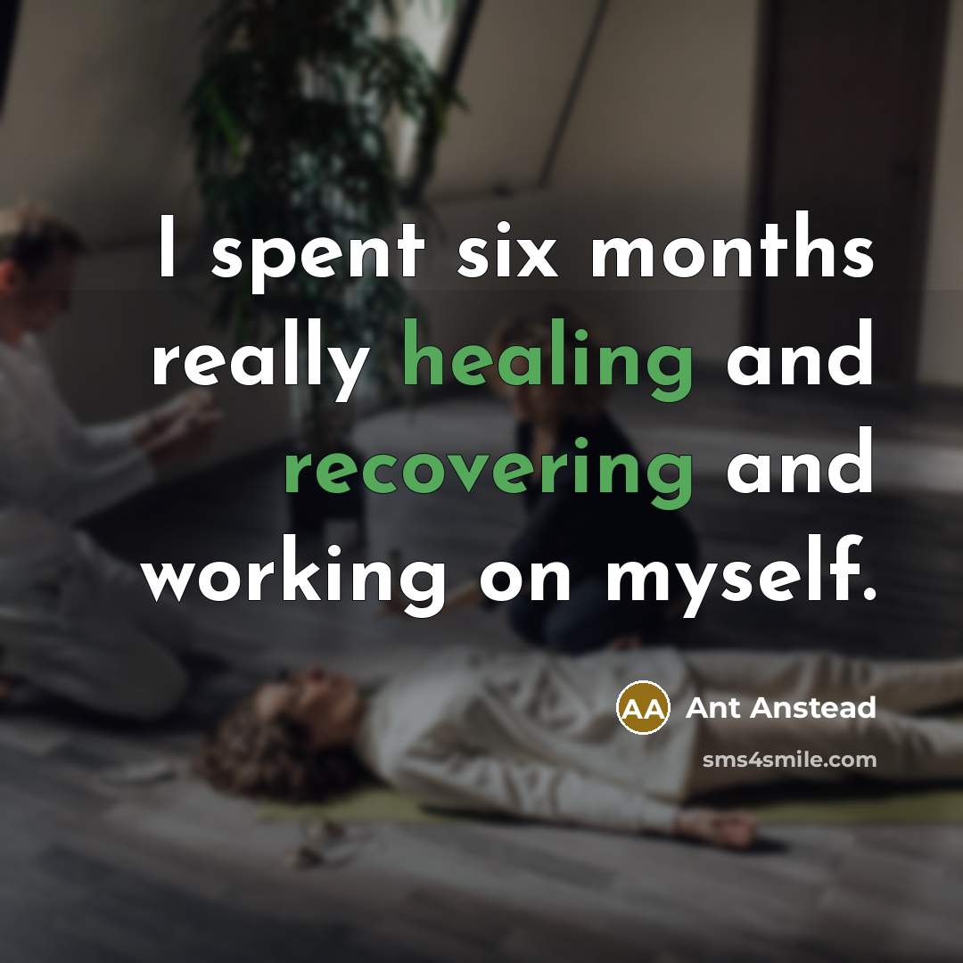 “I spent six months really healing and recovering and working on myself.” quote by Ant Anstead