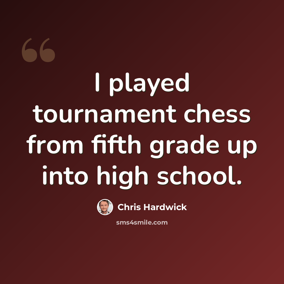 “I played tournament chess from fifth grade up into high school.” quote by Chris Hardwick