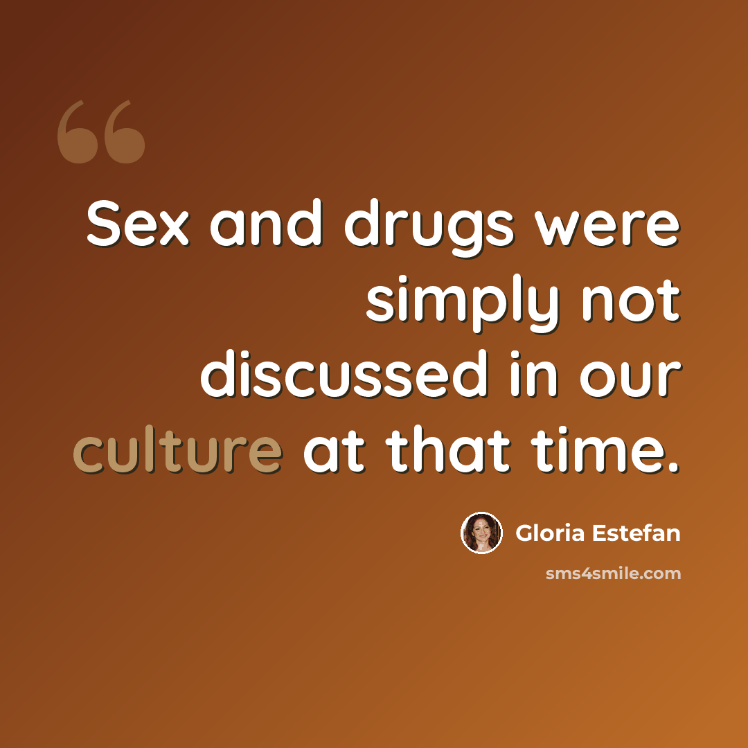 “Sex and drugs were simply not discussed in our culture at that time.” quote by Gloria Estefan