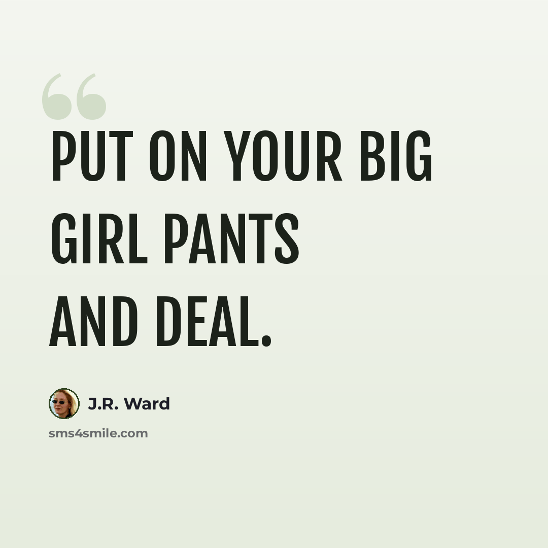 “Put on your big girl pants and deal.” quote by J.R. Ward