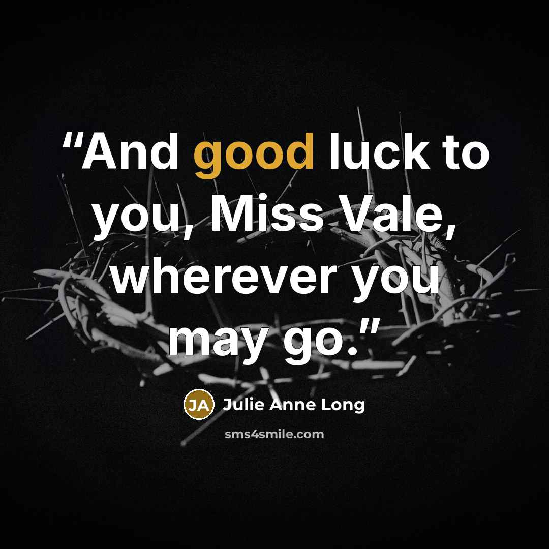 “And good luck to you, Miss Vale, wherever you may go.” quote by Julie Anne Long