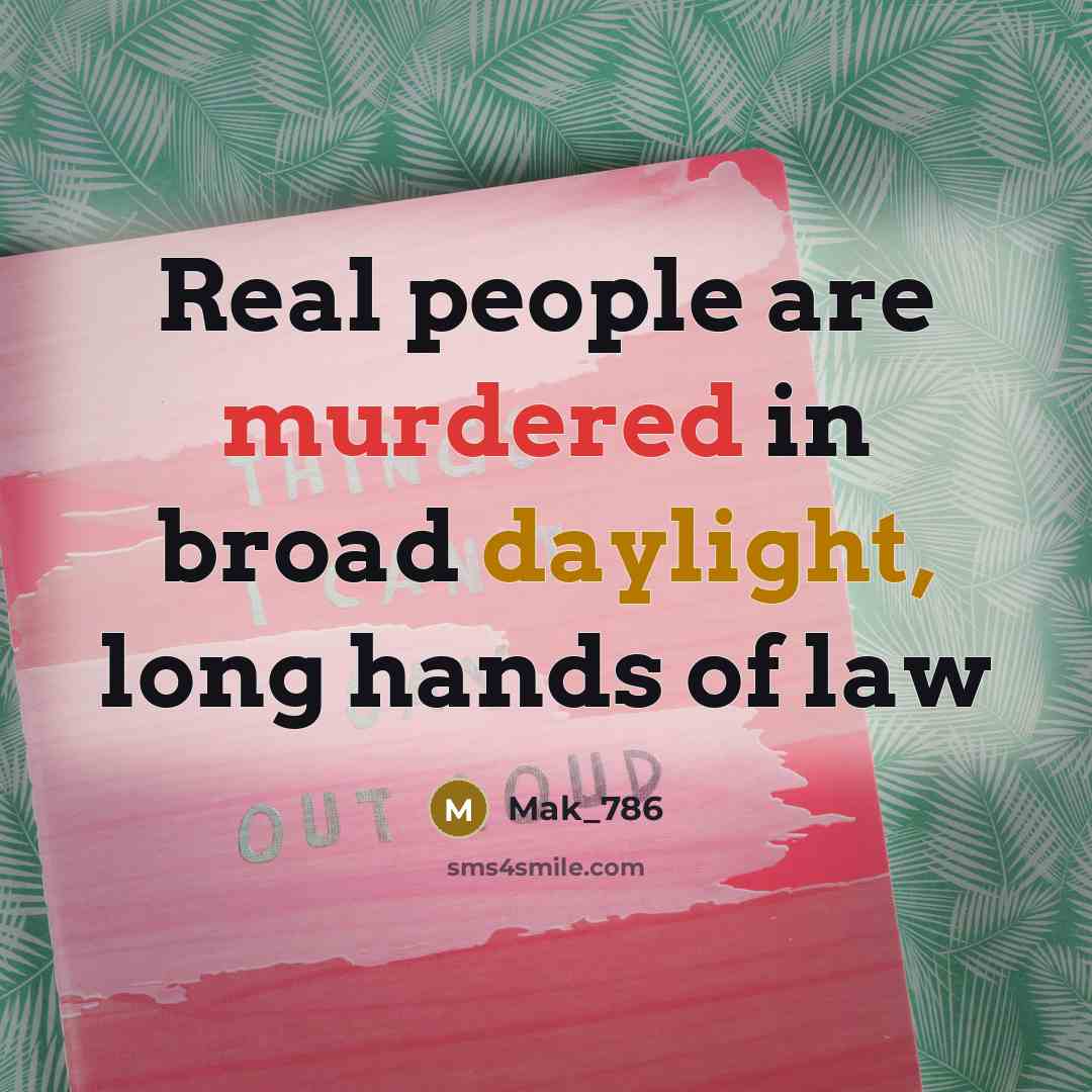 “Real people are murdered in broad daylight, long hands of law” quote by Mak_786
